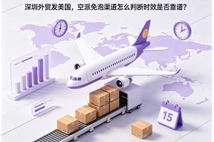 深圳外贸发美国,空派免泡渠道怎么判断时效是否靠谱?